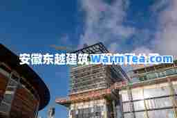 安徽东越建筑工程有限公司
