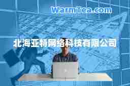北海亚特网络科技有限公司
