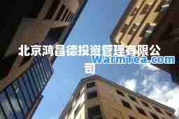 北京鸿昌德投资管理有限公司