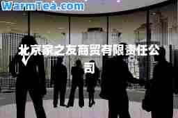 北京家之友商贸有限责任公司