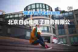 北京白小仙电子商务有限公司