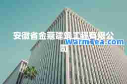 安徽省金蔻建筑工程有限公司