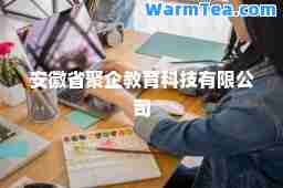 安徽省聚企教育科技有限公司