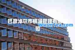 巴彦淖尔市棋涵管理有限公司