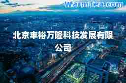 北京丰裕万隆科技发展有限公司 北京丰裕万隆科技发展有限公司