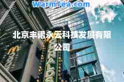 北京丰诺永云科技发展有限公司 北京丰诺永云科技发展有限公司