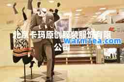 北京卡玛原创服装服饰有限公司 北京卡玛原创服装服饰有限公司