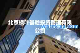 北京枫叶誉驰投资管理有限公司