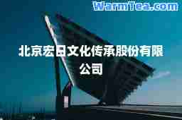 北京宏日文化传承股份有限公司