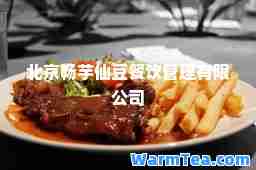 北京畅芋仙豆餐饮管理有限公司