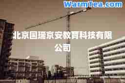 北京国瑞京安教育科技有限公司