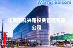 北京国科兴和投资管理有限公司