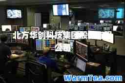北方华创科技集团股份有限公司