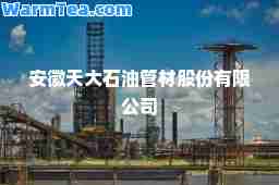 安徽天大石油管材股份有限公司