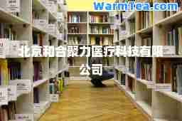 北京和聚力医疗科技有限公司