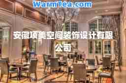 安徽项美空间装饰设计有限公司