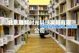 北京雕刻时光科技发展有限公司