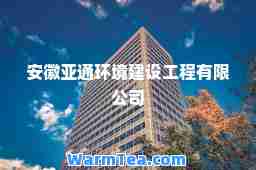 安徽亚通环境建设工程有限公司