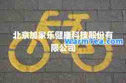 北京加家乐健康科技股份有限公司