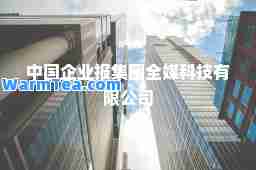 中国企业报集团全媒科技有限公司