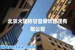 北京大望桥甘尝餐饮管理有限公司