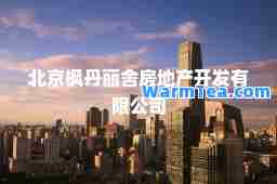 北京枫丹丽舍房地产开发有限公司