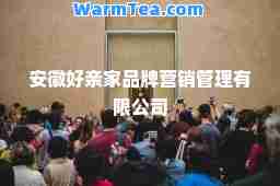 安徽好亲家品牌营销管理有限公司