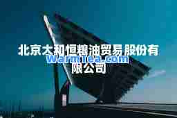 北京大和恒粮油贸易股份有限公司