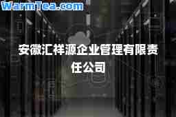 安徽汇祥源企业管理有限责任公司