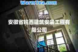 安徽省皖西建筑安装工程有限公司