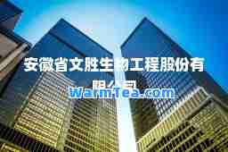 安徽省文胜生物工程股份有限公司