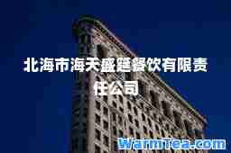 北海市海天盛筵餐饮有限责任公司