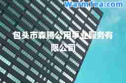 包头市森腾公用事业服务有限公司