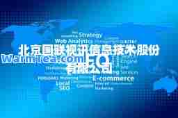北京国联视讯信息技术股份有限公司