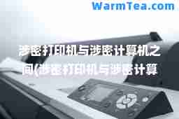 涉密打印机与涉密计算机之间(涉密打印机与涉密计算机之间怎么样)