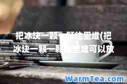 把冰块一颗一颗往里堆(把冰块一颗一颗往里堆可以放30个吗)