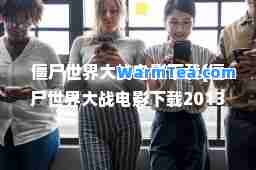 僵尸世界大战电影下载(僵尸世界大战电影下载2013)