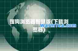 搜狗浏览器智慧版(下载浏览器)