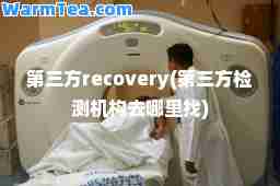 第三方recovery(第三方检测机构去哪里找)
