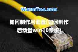 如何制作启动盘(如何制作启动盘win10系统)