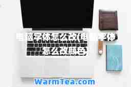 电脑字体怎么改(电脑字体怎么改颜色)