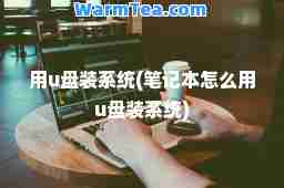 用u盘装系统(笔记本怎么用u盘装系统)