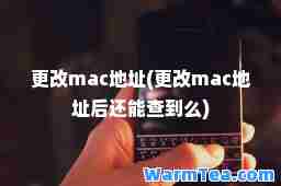 更改mac地址(更改mac地址后还能查到么)