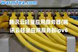 腾讯云轻量应用服务器(腾讯云轻量应用服务器ipv6)