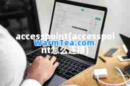 accesspoint(accesspoint怎么连接)