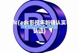 adc(adc影视年龄确认实名认证)