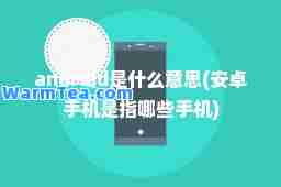 android是什么意思(安卓手机是指哪些手机)