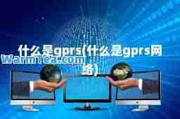 什么是gprs(什么是gprs网络)