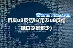 用友u8反结账(用友u8反结账口令是多少)