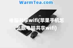 电脑共享wifi(苹果手机怎么跟电脑共享wifi)